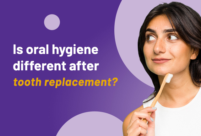 Is oral hygiene different after tooth replacement?